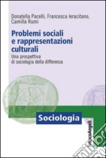 Problemi sociali e rappresentazioni culturali. Una prospettiva di sociologia della differenza libro di Pacelli Donatella; Ieracitano Francesca; Rumi Camilla