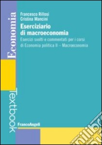 Eserciziario di macroeconomia. Esercizi svolti e commentati per i corsi di economia politica II. Macroeconomia libro di Rillosi Francesco; Mancini Cristina