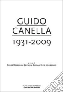 Guido Canella 1931-2009 libro di Bordogna E. (cur.); Canella G. (cur.); Manganaro E. (cur.)