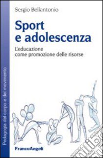 Sport e adolescenza. L'educazione come promozione delle risorse libro di Bellantonio Sergio