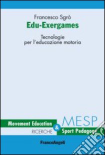 Edu-exergames. Tecnologie per l'educazione motoria libro di Sgrò Francesco