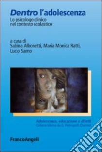 Dentro l'adolescenza. Lo psicologo clinico nel contesto scolastico libro di Albonetti S. (cur.); Ratti M. M. (cur.); Sarno L. (cur.)