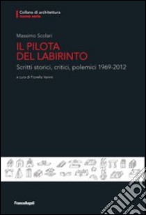 Il pilota del labirinto. Scritti storici, critici, polemici 1969-2012 libro di Scolari Massimo; Vanini F. (cur.)