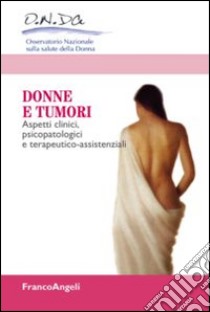 Donne e tumori. Aspetti clinici, psicopatologici e terapeutico-assistenziali libro di Osservatorio nazionale sulla salute della donna (cur.)