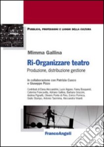 Ri-organizzare teatro. Produzione, distribuzione, gestione libro di Gallina Mimma