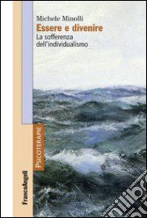 Essere e divenire. La sofferenza dell'individualismo libro di Minolli Michele