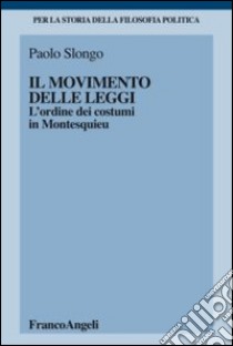 Il movimento delle leggi. L'ordine dei costumi in Montesquieu libro di Slongo Paolo