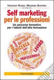 Self marketing per le professioni. Un percorso formativo per i talenti dell'alta formazione libro di Russo V. (cur.); Bustreo M. (cur.)