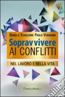 Sopravvivere ai conflitti nel lavoro e nella vita libro di Scaglione Daniele; Vergnani Paolo