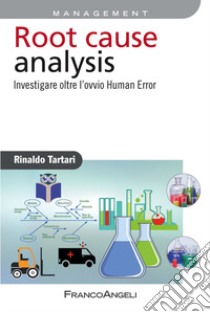 Root cause analysis. Investigare oltre l'ovvio human error libro di Tartari Rinaldo