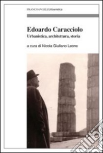 Edoardo Caracciolo. Urbanistica, architettura, storia libro di Leone N. G. (cur.)