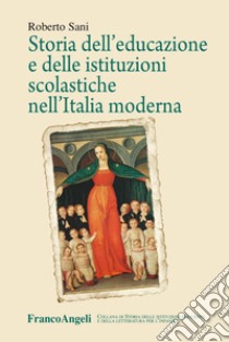 Storia dell'educazione e delle istituzioni scolastiche nell'Italia moderna libro di Sani Roberto