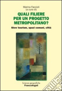 Quali filiere per un progetto metropolitano? Slow tourism, spazi comuni, città libro di Faccioli M. (cur.)