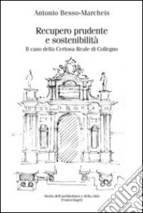 Recupero prudente e sostenibilità. Il caso della Certosa Reale di Collegno libro di Besso-Marcheis Antonio