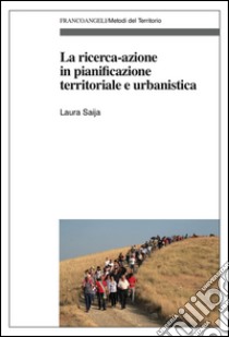 La ricerca-azione in pianificazione territoriale e urbanistica libro di Saija Laura