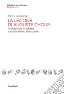 La lezione di Auguste Choisy. Architettura moderna e razionalismo strutturale libro di Landsberger Martina