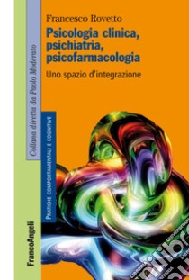 Psicologia clinica, psichiatria, psicofarmacologia. Uno spazio d'integrazione libro di Rovetto Francesco