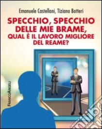 Specchio, specchio delle mie brame qual è il lavoro migliore del reame? libro di Castellani Emanuele; Botteri Tiziano