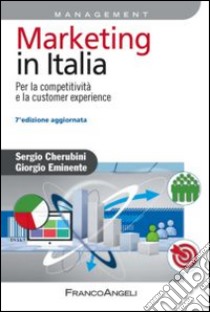 Marketing in Italia. Per la competitività e la customer experience libro di Cherubini Sergio; Eminente Giorgio