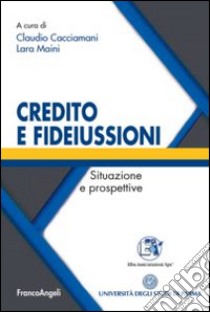 Credito e fideiussioni. Situazione e prospettive libro di Cacciamani C. (cur.); Maini L. (cur.)