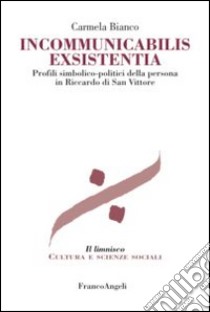 Incommunicabilis exsistentia. Profili simbolico-politici della persona in Riccardo di San Vittore libro di Bianco Carmela