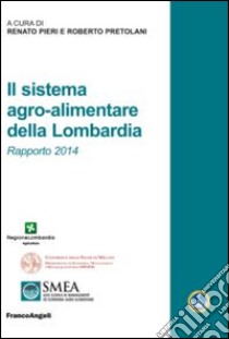 Il sistema agro-alimentare della Lombardia. Rapporto 2014 libro di Pieri R. (cur.); Pretolani R. (cur.)