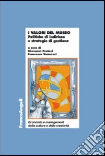 I valori del museo. Politiche di indirizzo e strategie di gestione libro di Pratesi G. (cur.); Vannozzi F. (cur.)