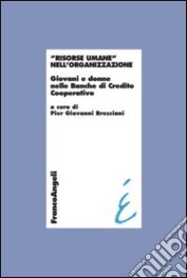 Risorse umane nell'organizzazione. Giovani e donne nelle Banche di Credito Cooperativo libro di Bresciani P. G. (cur.)