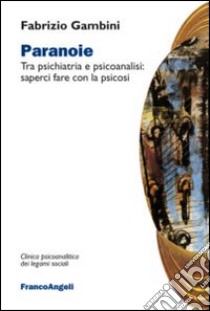 Paranoie. Tra psichiatria e psicoanalisi: saperci fare con la psicosi libro di Gambini Fabrizio