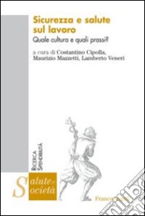 Sicurezza e salute sul lavoro. Quale cultura e quali prassi? libro di Cipolla C. (cur.); Mazzetti M. (cur.); Veneri L. (cur.)