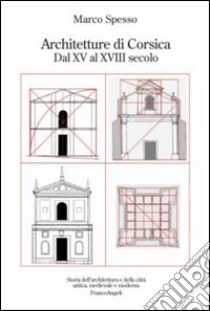 Architetture di Corsica. Dal XV al XVIII secolo libro di Spesso Marco