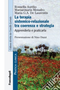 La terapia sistemico-relazionale tra coerenza e strategia. Apprenderla e praticarla libro di Aurilio Rossella; Menafro Mariarosaria; De Laurentis Maria G. A.