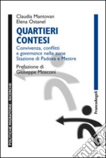 Quartieri contesi. Convivenza, conflitti e governance nelle zone Stazione di Padova e Mestre libro di Mantovan Claudia; Ostanel Elena