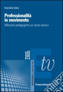 Professionalità in movimento. Riflessioni pedagogiche sul «buon lavoro» libro di Dato Daniela