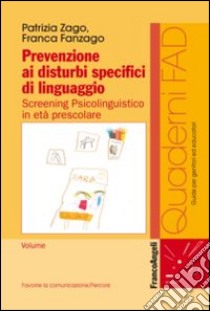 Prevenzione ai disturbi specifici di linguaggio. Screening psicolinguistico in età prescolare libro di Zago Patrizia; Fanzago Franca