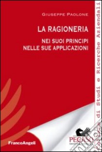 La ragioneria. Nei suoi principi nelle sue applicazioni libro di Paolone Giuseppe