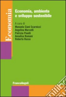 Economia, ambiente e sviluppo sostenibile libro di Ciani Scarnicci M. (cur.); Marcelli A. (cur.); Pinelli P. (cur.)