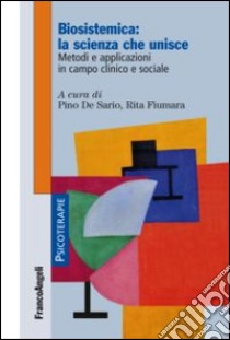 Biosistemica: la scienza che unisce. Metodi e applicazioni in campo clinico e sociale libro di De Sario P. (cur.); Fiumara R. (cur.)