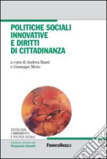 Politiche sociali innovative e diritti di cittadinanza libro di Bassi A. (cur.); Moro G. (cur.)