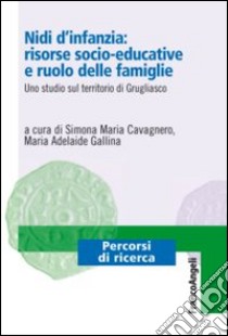 Nidi d'infanzia: risorse socio-educative e ruolo delle famiglie. Uno studio sul territorio di Grugliasco libro di Cavagnero S. M. (cur.); Gallina M. A. (cur.)