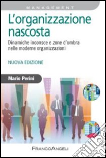 L'organizzazione nascosta. Dinamiche inconsce e zone d'ombra nelle moderne organizzazioni libro di Perini Mario