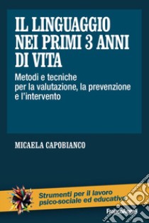 Il linguaggio nei primi 3 anni di vita. Metodi e tecniche per la valutazione, la prevenzione e l'intervento libro di Capobianco Micaela