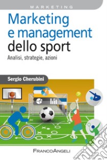 Marketing e management dello sport. Analisi, strategie, azioni libro di Cherubini Sergio