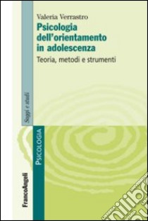 Psicologia dell'orientamento in adolescenza. Teoria, metodi e strumenti libro di Verrastro Valeria