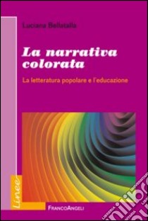 La narrativa colorata. La letteratura popolare e l'educazione libro di Bellatalla Luciana