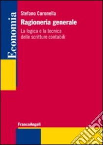 Ragioneria generale. La logica e la tecnica delle scritture contabili libro di Coronella Stefano