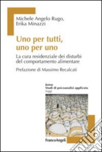 Uno per tutti, uno per uno. La cura residenziale dei disturbi del comportamento alimentare libro di Rugo Michele Angelo; Minazzi Erika