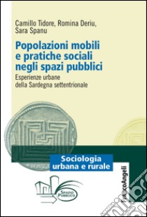 Popolazioni mobili e pratiche sociali negli spazi pubblici. Esperienze urbane della Sardegna settentrionale libro di Tidore Camillo; Deriu Romina; Spanu Sara