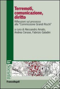 Terremoti, comunicazione, diritto. Riflessioni sul processo alla «Commissione grandi rischi» libro di Amato A. (cur.); Cerase A. (cur.); Galadini F. (cur.)