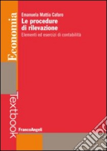 Le procedure di rilevazione. Elementi ed esercizi di contabilità libro di Cafaro Emanuela Mattia